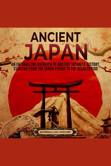 Ancient Japan: An Enthralling Overview of Ancient Japanese History Starting from the Jomon Period to the Heian Period - cover