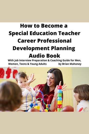 How to Become a Special Education Teacher Career Professional Development Planning Audio Book - With Job Interview Preparation & Coaching Guide for Men Women Teens & Young Adults - cover