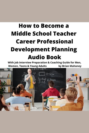 How to Become a Middle School Teacher Career Professional Development Planning Audio Book - With Job Interview Preparation & Coaching Guide for Men Women Teens & Young Adults - cover