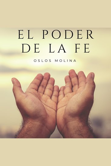El poder de la Fe - ¿Como se manifiesta el Fe en nuestras vidas? - cover