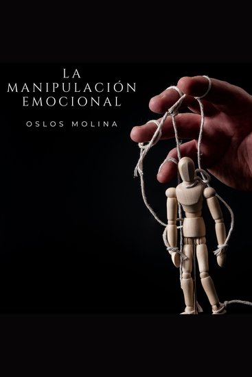 La manipulación emocional - ¿Por que me dejo manipular ? ¿por que manipulo? - cover