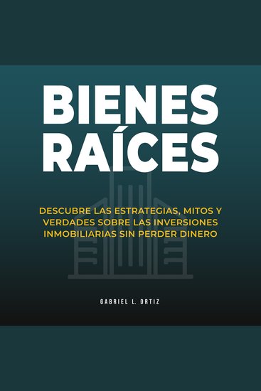 Bienes raíces: Descubre las estrategias mitos y verdades sobre las inversiones inmobiliarias sin perder dinero - cover