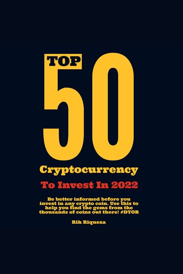 Top 50 Cryptocurrency to Invest in 2022 and Beyond - A Highly-Researched Shortlist of the Best Cryptocurrencies to Invest in (Must for All Crypto Investors & Enthusiasts) - cover