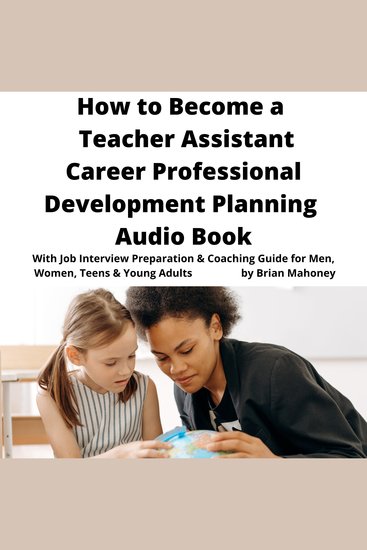 How to Become a Teacher Assistant Career Professional Development Planning Audio Book - With Job Interview Preparation & Coaching Guide for Men Women Teens & Young Adults - cover