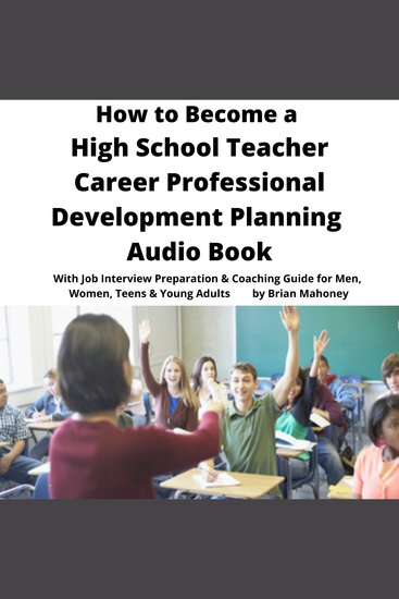 How to Become a High School Teacher Career Professional Development Planning Audio Book - With Job Interview Preparation & Coaching Guide for Men Women Teens & Young Adults - cover