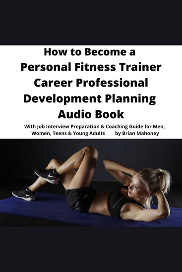 How to Become a Personal Fitness Trainer Career Professional Development Planning Audio Book - With Job Interview Preparation & Coaching Guide for Men Women Teens & Young Adults - cover