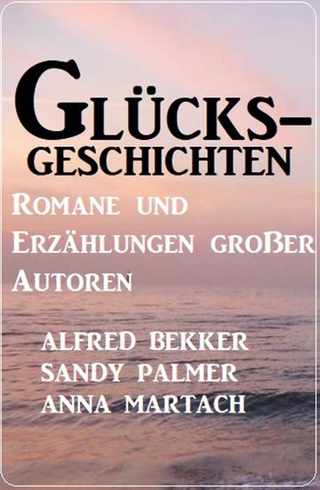 Glücksgeschichten - Romane und Erzählungen großer Autoren - cover