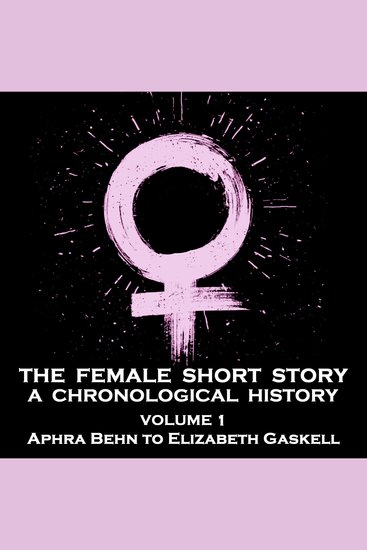 Female Short Story The - A Chronological History - Volume 1 - Aphra Behn to Harriet Beecher Stowe - cover