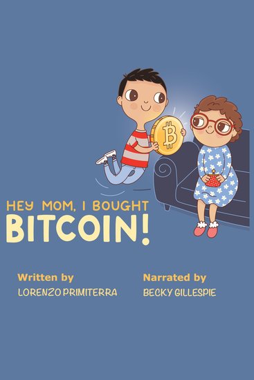 Hey Mom I Bought Bitcoin! - A simple and comprehensive manual for all of the moms (as well as dads aunts and uncles) who still look at us in amazement when we talk about Bitcoin - cover