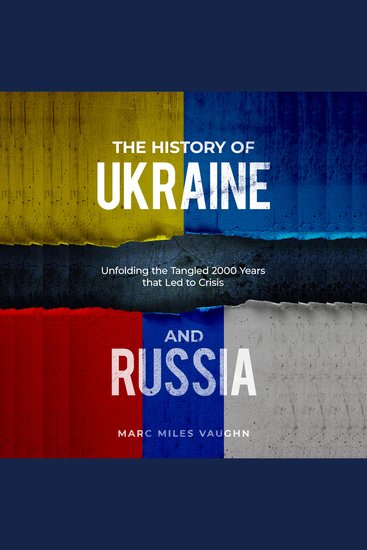 The History of Ukraine and Russia - The Tangled History That Led to Crisis - cover