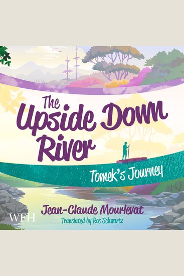 Upside Down River The: Tomek's Journey - The Upside Down River Book 1 - cover