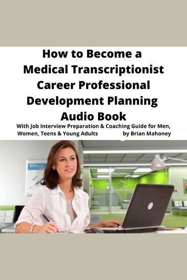 The Book on Medical Transcriptionist Career Development Planning - Job Hunting Change Interview Questions Preparation & Coaching Guide for Adults & Young Teens - cover