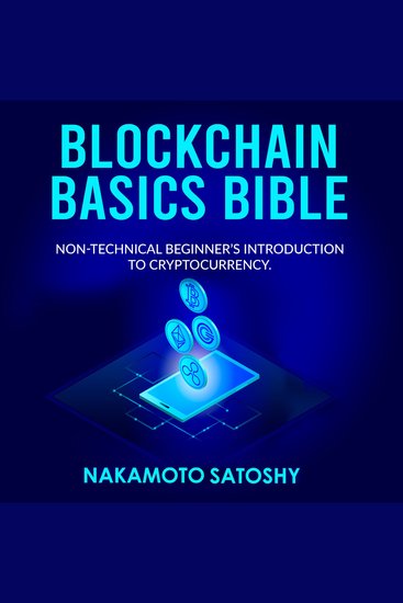 BLOCKCHAIN BASICS BIBLE: Non-Technical Beginner’s Introduction to Cryptocurrency - The future of Crypto Technology-Non-Fungible Token(NFT)-Smart Contracts-Consensus Protocols-Mining & Blockchain Gaming - cover