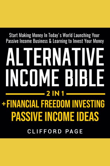 Alternative Income Bible: Passive Income Ideas + Financial Freedom Investing 2-in-1 - cover