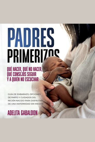 Padres primerizos: qué hacer qué no hacer qué consejos seguir y a quién no escuchar - cover