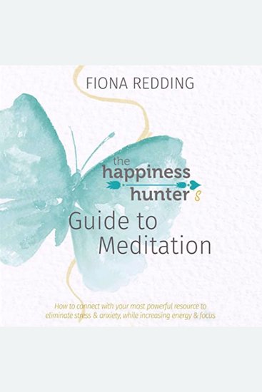 The Happiness Hunter’s Guide to Meditation - How to connect with your most powerful resource to eliminate stress & anxiety while increasing energy & focus - cover