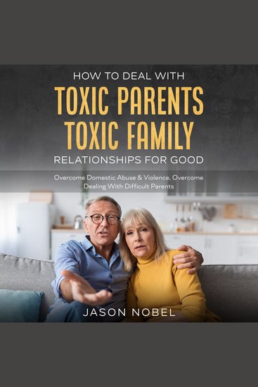 How To Deal With Toxic Parents & Toxic Family Relationships For Good - cover