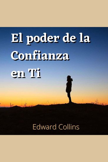 El poder de la confianza en ti - aprende mejorar tu autoestima vencer tus miedos y mejorar tu vida consiguiendo la mejor version de ti - cover
