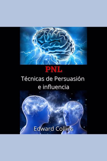 PNL Tecnicas de persuasion e influencia - Aprende a convencer y manipular la mente de las personas - cover