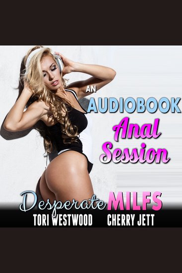 Audiobook Anal Session An: Desperate MILFs (First Time Anal Sex Erotica MILF Erotica Anal Virgin Erotica) - cover