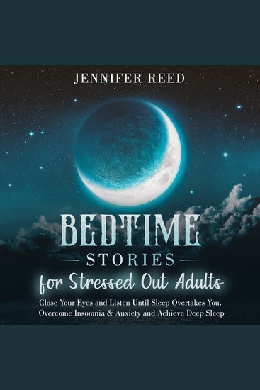 Bedtime Stories for Stressed Out Adults - Close Your Eyes and Listen Until Sleep Overtakes You Overcome Insomnia & Anxiety and Achieve Deep Sleep - cover