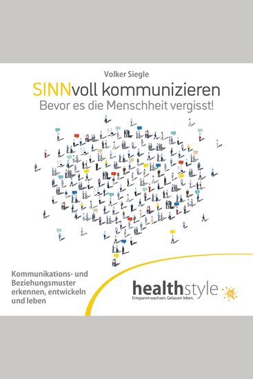 Sinnvoll kommunizieren - Bevor es die Menschheit vergisst! Kommunikations- und Beziehungsmuster erkennen entwickeln und leben - cover