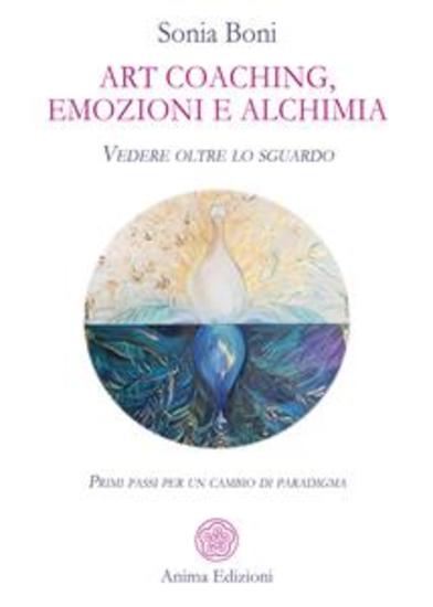 Art coaching emozioni e alchimia - Vedere oltre lo sguardo Primi passi per un cambio di paradigma - cover