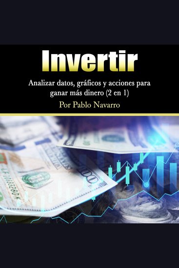 Invertir - Analizar datos gráficos y acciones para ganar más dinero (2 en 1) - cover