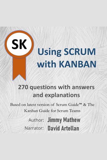 Using Scrum with Kanban - 270 questions with answers and explanations - cover