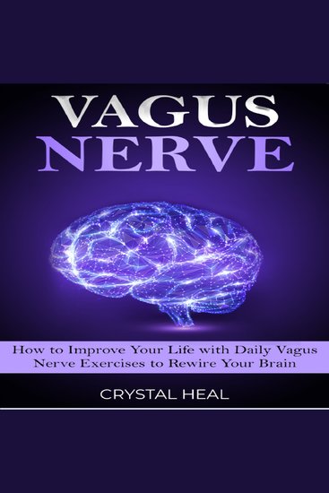 VAGUS NERVE - How to Improve Your Life with Daily Vagus Nerve Exercises to Rewire Your Brain Self-Help Guide to Stimulate Vagal Tone Prevent Inflammation Brain Fog and Reduce Chronic Illness - cover