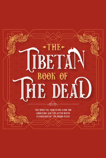 The Tibetan Book Of The Dead - The Spiritual Meditation Guide For Liberation And The After-Death Experiences On The Bardo Plane - cover