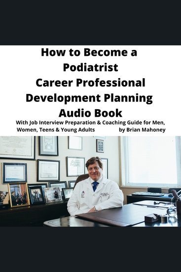 How to Become a Podiatrist Career Professional Development Planning Audio Book - With Job Interview Preparation & Coaching Guide for Men Women Teens & Young Adults - cover