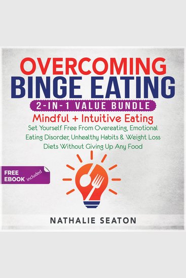 Overcoming Binge Eating 2-in-1 Value Bundle: Mindful + Intuitive Eating - Set Yourself Free From Overeating Emotional Eating Disorder Unhealthy Habits & Weight Loss Diets Without Giving Up Any Food - cover
