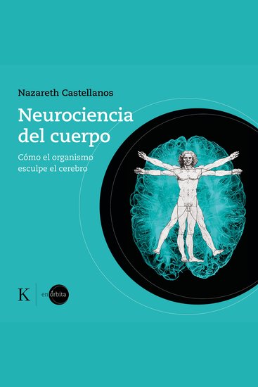 Neurociencia del cuerpo - Cómo el organismo esculpe el cerebro - cover