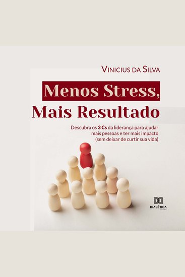Menos Stress Mais Resultado - descubra os 3 Cs da liderança para ajudar mais pessoas e ter mais impacto (sem deixar de curtir sua vida) - cover