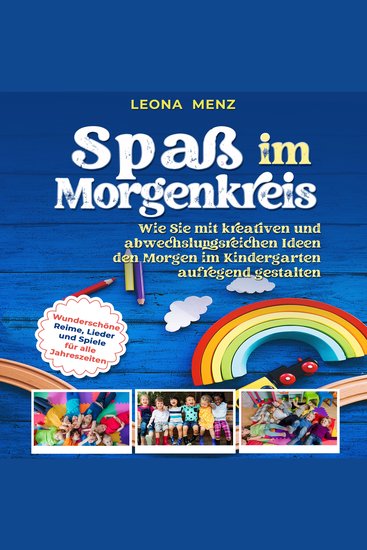 Spaß im Morgenkreis: Wie Sie mit kreativen und abwechslungsreichen Ideen den Morgen im Kindergarten aufregend gestalten Wunderschöne Reime Lieder und Spiele für alle Jahreszeiten - cover
