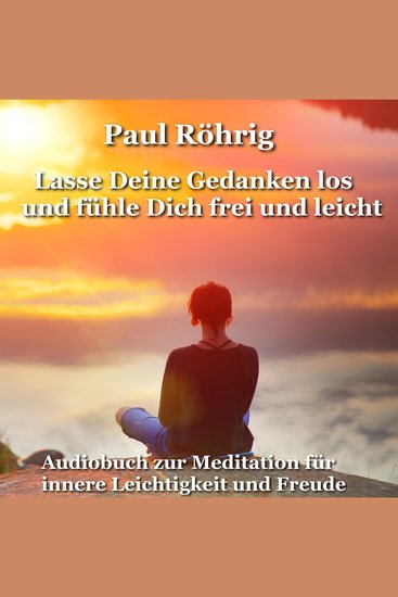 Lasse Deine Gedanken los und fühle Dich frei und leicht - Audiobuch zur Meditation für innere Leichtigkeit und Freude - cover