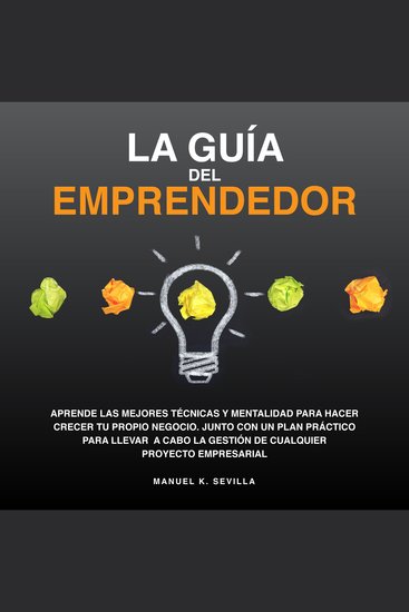 La Guía Del Emprendedor - Aprende Las Mejores Técnicas Y Mentalidad Para Hacer Crecer Tu Propio Negocio Junto Con Un Plan Práctico Para Llevar A Cabo La Gestión De Cualquier Proyecto Empresarial - cover