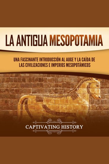 La antigua Mesopotamia: Una fascinante introducción al auge y la caída de las civilizaciones e imperios mesopotámicos - cover