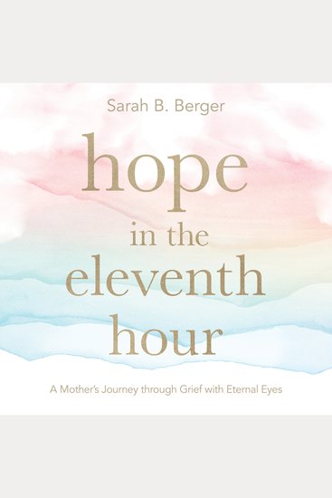 Hope in the Eleventh Hour - A Mother’s Journey through Grief with Eternal Eyes - cover