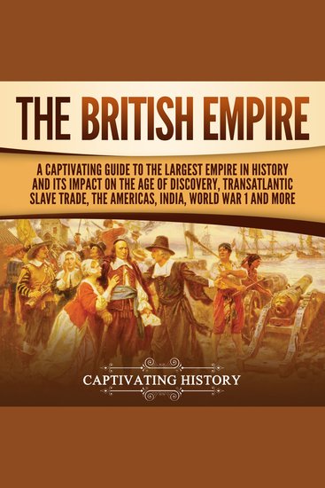British Empire The: A Captivating Guide to the Largest Empire in History and its Impact on the Age of Discovery Transatlantic Slave Trade the Americas India World War 1 and more - cover
