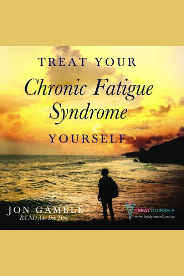 Treat Your Chronic Fatigue Syndrome Yourself - Jon Gamble BA ND Adv Dip Hom - cover