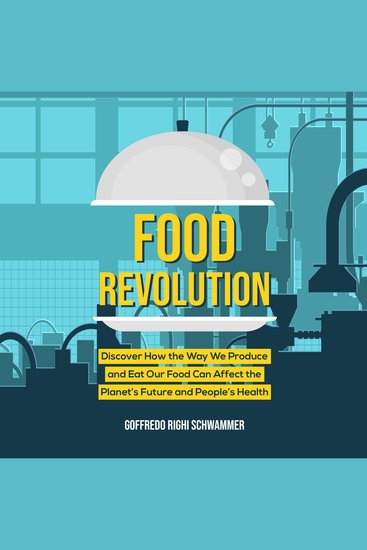Food Revolution - Discover How the Way We Produce and Eat Our Food Can Affect the Planet’s Future and People’s Health - cover