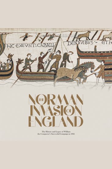Norman Invasion of England The: The History and Legacy of William the Conqueror’s Successful Campaign in 1066 - cover
