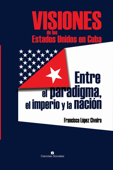 Visiones de los Estados Unidos en Cuba - Entre el paradigma el imperio y la nación - cover