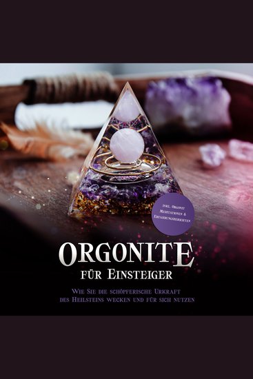 Orgonite für Einsteiger: Wie Sie die schöpferische Urkraft des Heilsteins wecken und für sich nutzen - inkl Orgonit Meditationen & Erfahrungsberichten - cover