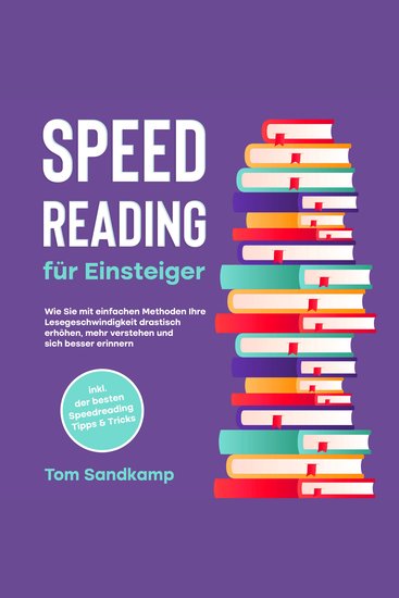 Speed Reading für Einsteiger: Wie Sie mit einfachen Methoden Ihre Lesegeschwindigkeit drastisch erhöhen mehr verstehen und sich besser erinnern - inkl der besten Speedreading Tipps & Tricks - cover