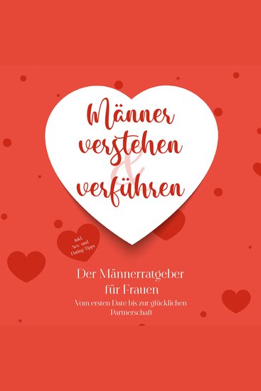 Männer verstehen & verführen - Der Männerratgeber für Frauen: Vom ersten Date bis zur glücklichen Partnerschaft - inkl Sex- und Dating-Tipps - cover