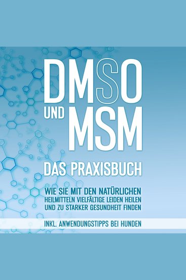 DMSO und MSM - Das Praxisbuch: Wie Sie mit den natürlichen Heilmitteln vielfältige Leiden heilen und zu starker Gesundheit finden - inkl Anwendungstipps bei Hunden - cover