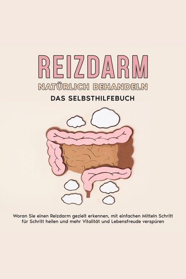 Reizdarm natürlich behandeln - Das Selbsthilfebuch: Woran Sie einen Reizdarm gezielt erkennen mit einfachen Mitteln Schritt für Schritt heilen und mehr Vitalität und Lebensfreude verspüren - cover